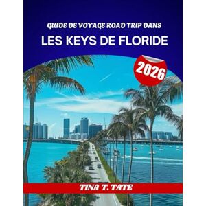 Tate, Tina T. GUIDE DE VOYAGE ROAD TRIP DANS LES KEYS DE FLORIDE 2026: De Miami à Key West sur l’Overseas Highway (US-1) – Itinéraires et meilleurs arrêts en cours de route. Tate, Tina T. GUIDE DE VOYAGE ROAD TRIP DANS LES KEYS DE FLORIDE 2026: De Miami à Key West sur l’Overseas Highway (US-1) – Itinéraires et meilleurs arrêts en cours de route.