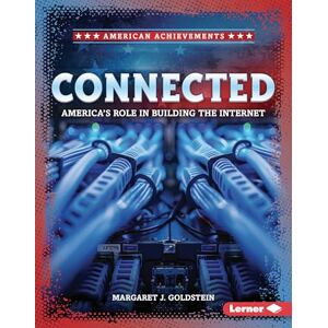 Goldstein, Margaret J Connected: America's Role in Building the Internet (American Achievements) Goldstein, Margaret J Connected: America's Role in Building the Internet (American Achievements)