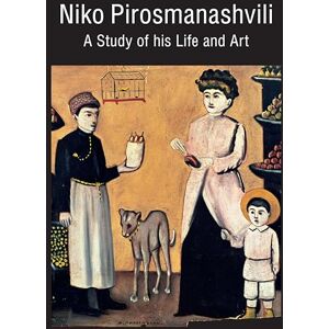 Troyanker, Arkady Niko Pirosmanashvili: A Study of His Life and Art Troyanker, Arkady Niko Pirosmanashvili: A Study of His Life and Art