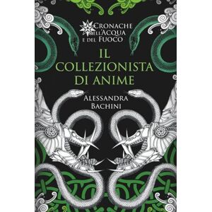 Bachini, Alessandra Il collezionista di anime (Cronache dell'Acqua e del Fuoco) Bachini, Alessandra Il collezionista di anime (Cronache dell'Acqua e del Fuoco)