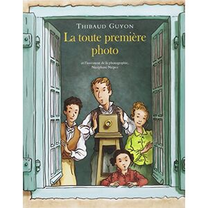 Guyon, Thibaud toute premiere photo (la): et l'inventeur de la photographie, Nicéphore Niépce Guyon, Thibaud toute premiere photo (la): et l'inventeur de la photographie, Nicéphore Niépce