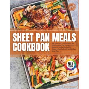 Casgrain, Carole Sheet Pan Meals Cookbook: 100 Easy, Quick, Affordable, and Delicious One-Pan Recipes with Budget-Friendly Weeknight Dinners, Family Meals, and 60-Day Meal Plans Casgrain, Carole Sheet Pan Meals Cookbook: 100 Easy, Quick, Affordable, and Delicious One-Pan Recipes with Budget-Friendly Weeknight Dinners, Family Meals, and 60-Day Meal Plans