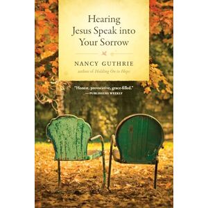 Nancy Guthrie Hearing Jesus Speak Into Your Sorrow Nancy Guthrie Hearing Jesus Speak Into Your Sorrow