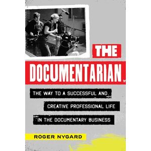 Nygard, Roger The Documentarian: The Way to a Successful and Creative Professional Life in the Documentary Business Nygard, Roger The Documentarian: The Way to a Successful and Creative Professional Life in the Documentary Business
