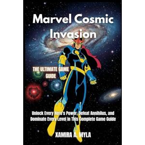 Myla, Xamira A Marvel Cosmic Invasion the Ultimate Game Guide: Unlock Every Hero's Power, Defeat Annihilus, and Dominate Every Level in This Complete Game Guide Myla, Xamira A Marvel Cosmic Invasion the Ultimate Game Guide: Unlock Every Hero's Power, Defeat Annihilus, and Dominate Every Level in This Complete Game Guide