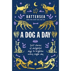 Battersea Dogs and Cats Home A Dog a Day: 365 stories of delightful dogs to brighten every day Battersea Dogs and Cats Home A Dog a Day: 365 stories of delightful dogs to brighten every day