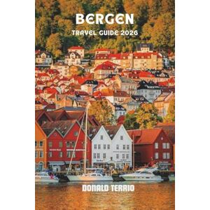 Terrio, Donald BERGEN TRAVEL GUIDE 2026: Explore Norway’s Top Attractions, Hidden Gems, Scenic Fjord Tours, Local Cuisine, and Cultural Experiences for First-Time Visitors Terrio, Donald BERGEN TRAVEL GUIDE 2026: Explore Norway’s Top Attractions, Hidden Gems, Scenic Fjord Tours, Local Cuisine, and Cultural Experiences for First-Time Visitors