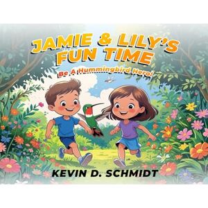 Schmidt, Kevin D Jamie & Lily's Fun Time: Be a Hummingbird Hero! Schmidt, Kevin D Jamie & Lily's Fun Time: Be a Hummingbird Hero!
