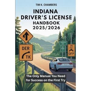 CHAMBERS, TIM K INDIANA DRIVER’S LICENSE HANDBOOK 2025-2026: The Only Manual You Need for Success on the First Try CHAMBERS, TIM K INDIANA DRIVER’S LICENSE HANDBOOK 2025-2026: The Only Manual You Need for Success on the First Try