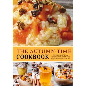 Press, BookSumo The Autumn-Time Cookbook: Delicious Autumn Recipes for when the Leaves Change Colors Press, BookSumo The Autumn-Time Cookbook: Delicious Autumn Recipes for when the Leaves Change Colors