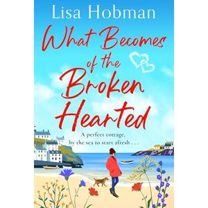 Hobman, Lisa What Becomes of the Broken Hearted: A charming, uplifting romantic read from Lisa Hobman Hobman, Lisa What Becomes of the Broken Hearted: A charming, uplifting romantic read from Lisa Hobman