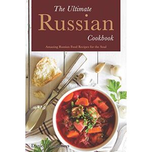 Humphreys, Daniel The Ultimate Russian Cookbook: Amazing Russian Food Recipes for the Soul Humphreys, Daniel The Ultimate Russian Cookbook: Amazing Russian Food Recipes for the Soul