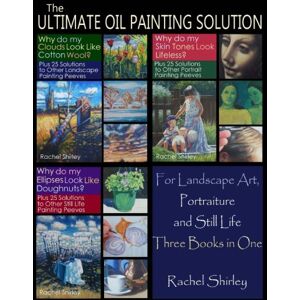 Shirley, Rachel The Ultimate Oil Painting Solution: For Landscape Art, Portraiture and Still Life Shirley, Rachel The Ultimate Oil Painting Solution: For Landscape Art, Portraiture and Still Life