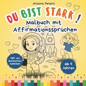 Peters, Antonia Du bist stark! Mal- und Mutmachbuch für starke Mädchen ab 5 Jahre: Mehr als 100 liebevoll gestaltete Seiten mit 45 Ausmalbildern, Rätseln & ... Selbstvertrauen, Mut und positive Gedanken Peters, Antonia Du bist stark! Mal- und Mutmachbuch für starke Mädchen ab 5 Jahre: Mehr als 100 liebevoll gestaltete Seiten mit 45 Ausmalbildern, Rätseln & ... Selbstvertrauen, Mut und positive Gedanken