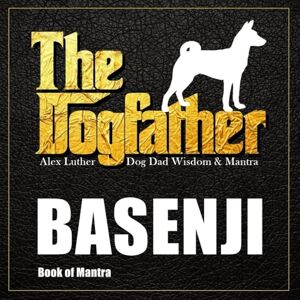 Luther, Alex The Dogfather: Dog Dad Wisdom & Mantra: Basenji Book of Mantra Luther, Alex The Dogfather: Dog Dad Wisdom & Mantra: Basenji Book of Mantra
