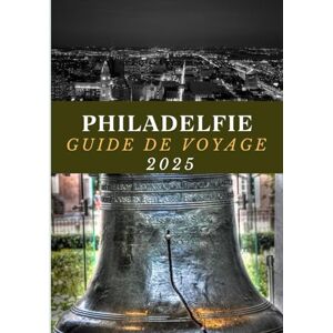 Maxwell, Jordan PHILADELPHIE GUIDE DE VOYAGE 2025: Découvrez le meilleur de la ville de l'amour fraternel. Maxwell, Jordan PHILADELPHIE GUIDE DE VOYAGE 2025: Découvrez le meilleur de la ville de l'amour fraternel.