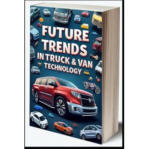 Abdo, Saad Future Trends In Truck & Van Technology: Fuel Efficiency Strategy For Fleet Owners. Advanced Systems In Heavy Vehicles. Powertrain Options In Commercial Vehicle Market. Modern Truck Design Evolution. Abdo, Saad Future Trends In Truck & Van Technology: Fuel Efficiency Strategy For Fleet Owners. Advanced Systems In Heavy Vehicles. Powertrain Options In Commercial Vehicle Market. Modern Truck Design Evolution.