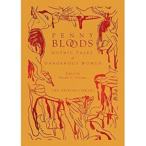 Nicole C. Dittmer (ed.) Penny Bloods: Gothic Tales of Dangerous Women (British Library Hardback Classics): 12 Nicole C. Dittmer (ed.) Penny Bloods: Gothic Tales of Dangerous Women (British Library Hardback Classics): 12