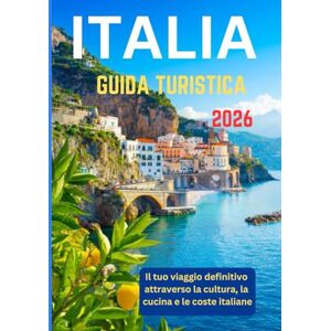Dray, Rufus R. ITALIA GUIDA TURISTICA 2026: Il tuo viaggio definitivo attraverso la cultura, la cucina e le coste italiane Dray, Rufus R. ITALIA GUIDA TURISTICA 2026: Il tuo viaggio definitivo attraverso la cultura, la cucina e le coste italiane