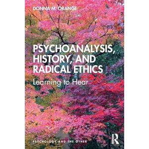 Orange, Donna Psychoanalysis, History, and Radical Ethics: Learning to Hear (Psychology and the Other) Orange, Donna Psychoanalysis, History, and Radical Ethics: Learning to Hear (Psychology and the Other)