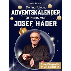 Richter, Sofia Der inoffizielle Adventskalender für Fans von Josef Hader: 24 Tage mit deinem Star bis Weihnachten. Fanbuch und Biografie in einem. Das ideale Geschenkt für alle Fans. Richter, Sofia Der inoffizielle Adventskalender für Fans von Josef Hader: 24 Tage mit deinem Star bis Weihnachten. Fanbuch und Biografie in einem. Das ideale Geschenkt für alle Fans.