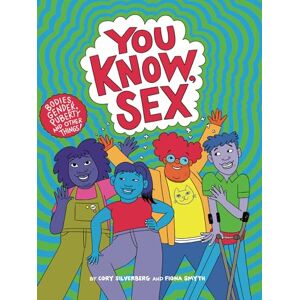 Silverberg You Know, Sex: Bodies, Gender, Puberty, and Other Things Silverberg You Know, Sex: Bodies, Gender, Puberty, and Other Things