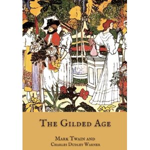 Twain, Mark The Gilded Age: The 1873 Mark Twain Classic Novel Twain, Mark The Gilded Age: The 1873 Mark Twain Classic Novel
