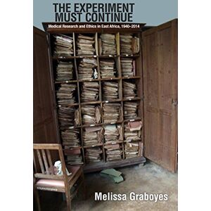 Ohio University Press The Experiment Must Continue: Medical Research and Ethics in East Africa, 1940–2014 (Perspectives on Global Health) Ohio University Press The Experiment Must Continue: Medical Research and Ethics in East Africa, 1940–2014 (Perspectives on Global Health)