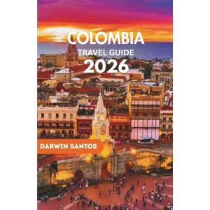 Santos, Darwins COLOMBIA Travel Guide 2026: A Journey Through the Heart of Colombia’s Diverse Regions, Breathtaking Natural Wonders, and Hidden Urban and Rural Retreats Santos, Darwins COLOMBIA Travel Guide 2026: A Journey Through the Heart of Colombia’s Diverse Regions, Breathtaking Natural Wonders, and Hidden Urban and Rural Retreats