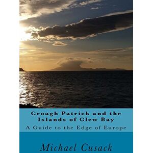 Cusack, Michael Croagh Patrick and the Islands of Clew Bay: A Guide to the Edge of Europe Cusack, Michael Croagh Patrick and the Islands of Clew Bay: A Guide to the Edge of Europe
