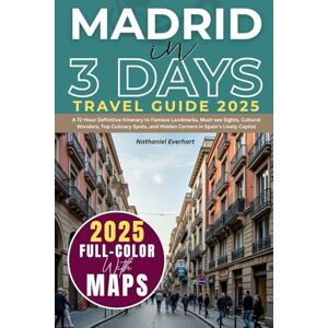 Everhart, Nathaniel Madrid in 3 Days (Travel Guide 2025): A 72-Hour Definitive Itinerary to Famous Landmarks, Must-see Sights, Cultural Wonders, Top Culinary Spots, & Hidden Corners in Spain’s Lively Capital (WITH MAPS) Everhart, Nathaniel Madrid in 3 Days (Travel Guide 2025): A 72-Hour Definitive Itinerary to Famous Landmarks, Must-see Sights, Cultural Wonders, Top Culinary Spots, & Hidden Corners in Spain’s Lively Capital (WITH MAPS)