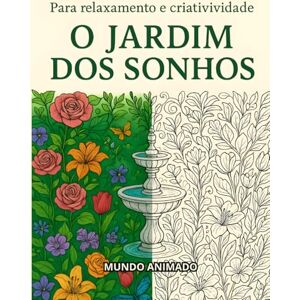 ANIMADO, MUNDO O Jardim dos Sonhos: Para relaxamento e criatividade ANIMADO, MUNDO O Jardim dos Sonhos: Para relaxamento e criatividade