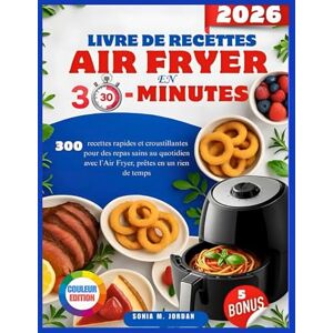 Jordan, Sonia M. Livre De Recettes Air Fryer En 30-Minutes: 300 recettes rapides et croustillantes pour des repas sains au quotidien avec l’Air Fryer, prêtes en un rien de temps Jordan, Sonia M. Livre De Recettes Air Fryer En 30-Minutes: 300 recettes rapides et croustillantes pour des repas sains au quotidien avec l’Air Fryer, prêtes en un rien de temps
