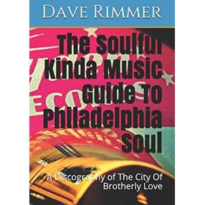 Rimmer, Dave The Soulful Kinda Music Guide To Philadelphia Soul: A Discography of The City Of Brotherly Love: 4 (The Soul Cities) Rimmer, Dave The Soulful Kinda Music Guide To Philadelphia Soul: A Discography of The City Of Brotherly Love: 4 (The Soul Cities)