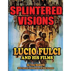 Howarth, Troy Splintered Visions: Lucio Fulci and His Films Howarth, Troy Splintered Visions: Lucio Fulci and His Films