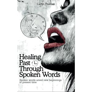 Thomas, Carlin Healing Past Through Spoken Words: Spoken words unveil new beginnings in present time Thomas, Carlin Healing Past Through Spoken Words: Spoken words unveil new beginnings in present time