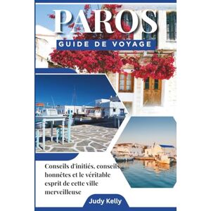 Kelly, Judy Guide de voyage Paros 2026: Conseils d’initiés, avis sincères et l’esprit authentique de cette ville merveilleuse Kelly, Judy Guide de voyage Paros 2026: Conseils d’initiés, avis sincères et l’esprit authentique de cette ville merveilleuse