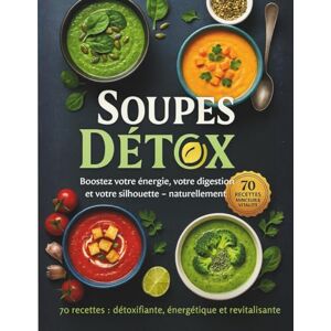 Vitalité, Mr Florian Recettes de Soupes Détox – Boostez votre énergie, digestion, minceur et votre Silhouette. Naturellement.: 70 recettes détoxifiantes, énergétiques et ... votre organisme et retrouver la silhouette. Vitalité, Mr Florian Recettes de Soupes Détox – Boostez votre énergie, digestion, minceur et votre Silhouette. Naturellement.: 70 recettes détoxifiantes, énergétiques et ... votre organisme et retrouver la silhouette.