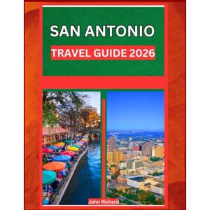 Richard, John SAN ANTONIO TRAVEL GUIDE 2026: Discover Hidden Gems, Local Favorites, and Must-See Attractions in San Antonio. Richard, John SAN ANTONIO TRAVEL GUIDE 2026: Discover Hidden Gems, Local Favorites, and Must-See Attractions in San Antonio.