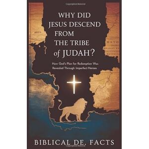 De. Facts, Biblical Why Did Jesus Descend from the Tribe of Judah? Bible’s Greatest Mystery: How God’s Plan for Redemption Was Revealed Through Imperfect Heroes De. Facts, Biblical Why Did Jesus Descend from the Tribe of Judah? Bible’s Greatest Mystery: How God’s Plan for Redemption Was Revealed Through Imperfect Heroes