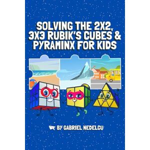 Nedelcu, Gabriel Solving the 2x2, 3x3 Rubik’s Cubes & Pyraminx for Kids (3 in 1): A Fun Guide for Kids to Conquer the 2x2, 3x3 Rubik’s Cubes & Pyraminx Nedelcu, Gabriel Solving the 2x2, 3x3 Rubik’s Cubes & Pyraminx for Kids (3 in 1): A Fun Guide for Kids to Conquer the 2x2, 3x3 Rubik’s Cubes & Pyraminx