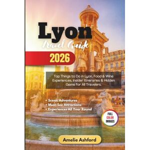 Ashford, Amelie Lyon Travel Guide 2026: Top Things to Do in Lyon, Food & Wine Experiences, Insider Itineraries & Hidden Gems for All Travelers Ashford, Amelie Lyon Travel Guide 2026: Top Things to Do in Lyon, Food & Wine Experiences, Insider Itineraries & Hidden Gems for All Travelers