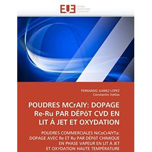 JUAREZ LOPEZ, FERNANDO POUDRES MCrAlY: DOPAGE Re-Ru PAR DÉPôT CVD EN LIT Á JET ET OXYDATION: POUDRES COMMERCIALES NiCoCrAlYTa: DOPAGE AVEC Re ET Ru PAR DÉPôT CHIMIQUE EN ... OXYDATION HAUTE TEMPÉRATURE (Omn.Univ.Europ.) JUAREZ LOPEZ, FERNANDO POUDRES MCrAlY: DOPAGE Re-Ru PAR DÉPôT CVD EN LIT Á JET ET OXYDATION: POUDRES COMMERCIALES NiCoCrAlYTa: DOPAGE AVEC Re ET Ru PAR DÉPôT CHIMIQUE EN ... OXYDATION HAUTE TEMPÉRATURE (Omn.Univ.Europ.)