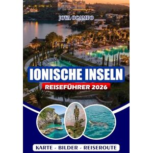 OCAMPO, JOYA IONISCHE INSELN REISEFÜHRER 2026: Erkunden Sie Griechenlands wunderschöne Inseln mit Leichtigkeit, Strände, Tavernen, Festivals, versteckte Schätze, ... und flexible Reiserouten für jeden Reisenden OCAMPO, JOYA IONISCHE INSELN REISEFÜHRER 2026: Erkunden Sie Griechenlands wunderschöne Inseln mit Leichtigkeit, Strände, Tavernen, Festivals, versteckte Schätze, ... und flexible Reiserouten für jeden Reisenden