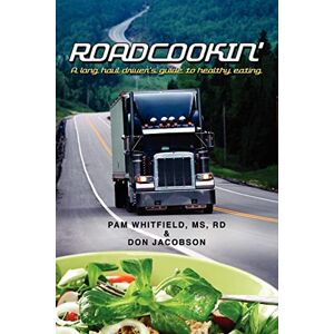 Whitfield MS, RD, Pam Roadcookin': A Long Haul Driver’s Guide to Healthy Eating Whitfield MS, RD, Pam Roadcookin': A Long Haul Driver’s Guide to Healthy Eating
