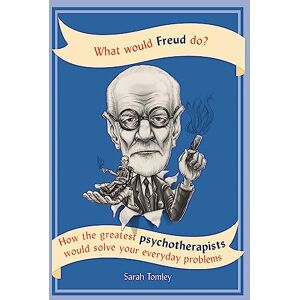 Tomley, Sarah What Would Freud Do?: How the greatest psychotherapists would solve your everyday problems Tomley, Sarah What Would Freud Do?: How the greatest psychotherapists would solve your everyday problems