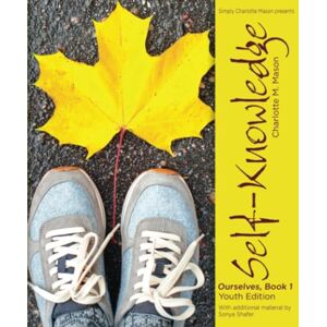 Mason, Charlotte M. Self-Knowledge (Annotated Youth Edition): Ourselves, Book 1 Mason, Charlotte M. Self-Knowledge (Annotated Youth Edition): Ourselves, Book 1