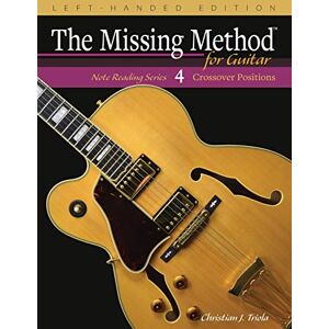 Triola, Christian J. The Missing Method for Guitar, Book 4 Left-Handed Edition: Note Reading in the Crossover Positions (Left-Handed Note Reading Series) Triola, Christian J. The Missing Method for Guitar, Book 4 Left-Handed Edition: Note Reading in the Crossover Positions (Left-Handed Note Reading Series)