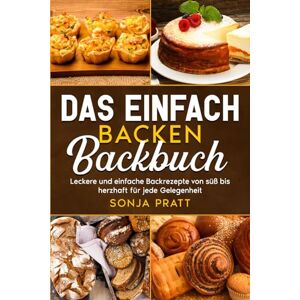 Pratt, Sonja Das einfach backen Backbuch: Leckere und einfache Backrezepte von süß bis herzhaft für jede Gelegenheit. Pratt, Sonja Das einfach backen Backbuch: Leckere und einfache Backrezepte von süß bis herzhaft für jede Gelegenheit.