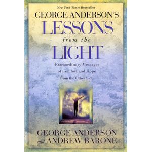 Anderson, George George Anderson's Lessons from the Light: Extraordinary Messages of Comfort and Hope from the Other Side Anderson, George George Anderson's Lessons from the Light: Extraordinary Messages of Comfort and Hope from the Other Side